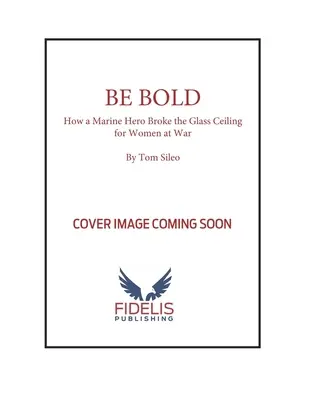 Soyez audacieux : Comment une héroïne du corps des Marines a brisé les barrières pour les femmes à la guerre - Be Bold: How a Marine Corps Hero Broke Barriers for Women at War