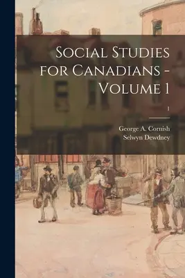 Études sociales pour les Canadiens - Volume 1 ; 1 (Cornish George a. (George Augustus)) - Social Studies for Canadians - Volume 1; 1 (Cornish George a. (George Augustus))