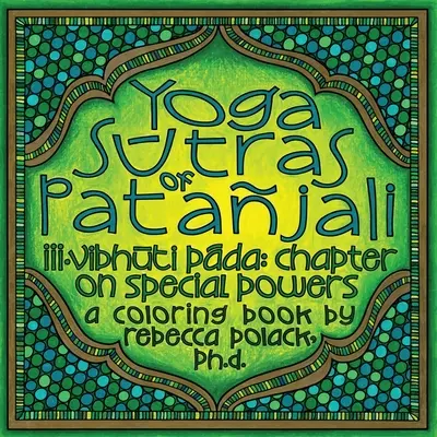 Les Yoga Sūtras de Patajali : Vibhūta Pāda, Chapitre sur les pouvoirs spéciaux, Livre à colorier - The Yoga Sūtras of Patajali: Vibhūta Pāda, Chapter on Special Powers, A Coloring Book