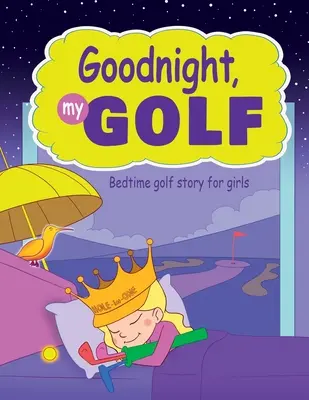 Bonne nuit, mon golf. Une histoire de golf pour les filles. - Goodnight, My Golf. Bedtime golf story for girls.