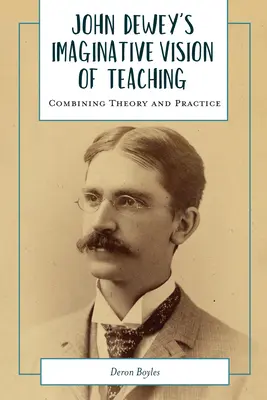 La vision imaginative de l'enseignement de John Dewey : combiner théorie et pratique - John Dewey's Imaginative Vision of Teaching: Combining Theory and Practice