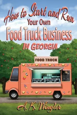 Comment créer et gérer votre propre entreprise de Food Truck en Géorgie - How to Start and Run Your Own Food Truck Business in Georgia