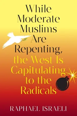 Alors que les musulmans modérés se repentent, l'Occident capitule devant les radicaux - While Moderate Muslims Are Repenting, the West Is Capitulating to the Radicals