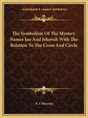 Le symbolisme des noms mystérieux Iao et Jehovah en relation avec la croix et le cercle - The Symbolism of the Mystery Names Iao and Jehovah with the Relation to the Cross and Circle