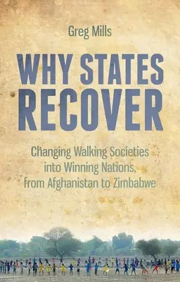 Pourquoi les États se rétablissent : Transformer les sociétés en difficulté en nations gagnantes, de l'Afghanistan au Zimbabwe - Why States Recover: Changing Walking Societies Into Winning Nations, from Afghanistan to Zimbabwe