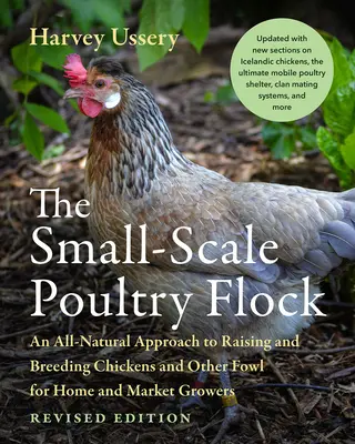 Le petit élevage de volailles, édition révisée : Une approche entièrement naturelle de l'élevage et de la reproduction des poulets et autres volailles pour les particuliers et les producteurs. - The Small-Scale Poultry Flock, Revised Edition: An All-Natural Approach to Raising and Breeding Chickens and Other Fowl for Home and Market Growers