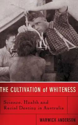 La culture de la blancheur : Science, santé et destin racial en Australie - The Cultivation of Whiteness: Science, Health, and Racial Destiny in Australia