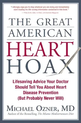 Le grand canular américain sur le cœur : Les conseils vitaux que votre médecin devrait vous donner sur la prévention des maladies cardiaques (mais qu'il ne vous donnera probablement jamais) - The Great American Heart Hoax: Lifesaving Advice Your Doctor Should Tell You about Heart Disease Prevention (But Probably Never Will)