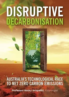 La décarbonisation disruptive : La course technologique de l'Australie vers des émissions de carbone nettes et nulles - Disruptive Decarbonisation: Australia's Technological Race to Net Zero Carbon Emissions