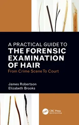 Guide pratique de l'examen médico-légal des cheveux : de la scène de crime au tribunal - A Practical Guide to the Forensic Examination of Hair: From Crime Scene to Court