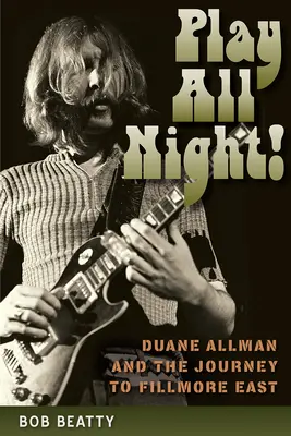 Play All Night ! Duane Allman et le voyage au Fillmore East - Play All Night!: Duane Allman and the Journey to Fillmore East