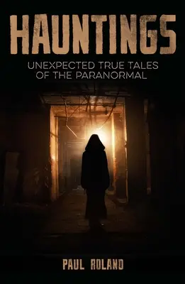 Les hantises : Histoires vraies et inattendues du paranormal - Hauntings: Unexpected True Tales of the Paranormal