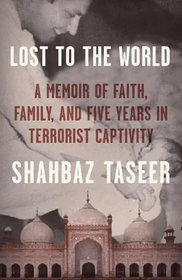 Perdu pour le monde : Mémoires de foi, de famille et de cinq années de captivité terroriste - Lost to the World: A Memoir of Faith, Family, and Five Years in Terrorist Captivity