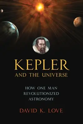Kepler et l'univers : Comment un homme a révolutionné l'astronomie - Kepler and the Universe: How One Man Revolutionized Astronomy