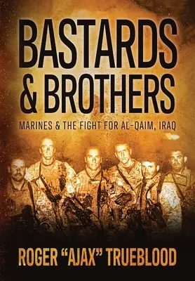 Bâtards et frères : Les Marines et la lutte pour Al-Qaim, Irak - Bastards & Brothers: Marines and the Fight for Al-Qaim, Iraq