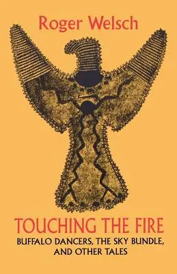 Touching the Fire : Buffalo Dancers, the Sky Bundle, and Other Tales (Toucher le feu : les danseurs de buffles, le paquet de ciel et d'autres contes) - Touching the Fire: Buffalo Dancers, the Sky Bundle, and Other Tales