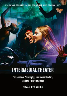 Le théâtre intermédial : Philosophie de la performance, poétique transversale et avenir de l'affect - Intermedial Theater: Performance Philosophy, Transversal Poetics, and the Future of Affect