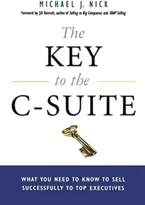 La clé de la suite C : Ce qu'il faut savoir pour vendre avec succès aux cadres supérieurs - The Key to the C-Suite: What You Need to Know to Sell Successfully to Top Executives