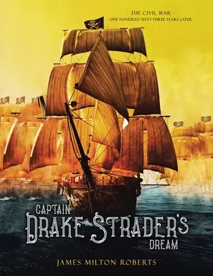 Le rêve du capitaine Drake Strader : La guerre civile cent soixante-trois ans plus tard - Captain Drake Strader's Dream: The Civil War One Hundred Sixty-Three Years Later