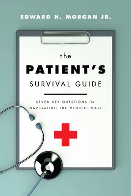 Le guide de survie du patient : Sept questions clés pour naviguer dans le labyrinthe médical - The Patient's Survival Guide: Seven Key Questions for Navigating the Medical Maze