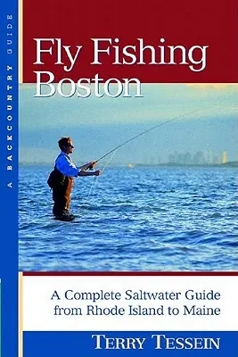 La pêche à la mouche à Boston : Un guide complet de la pêche en eau salée du Rhode Island au Maine - Fly-Fishing Boston: A Complete Saltwater Guide from Rhode Island to Maine