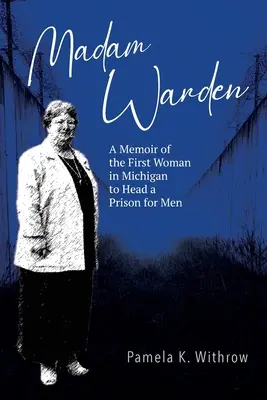 Madam Warden : Les mémoires de la première femme du Michigan à diriger une prison pour hommes - Madam Warden: A Memoir of the First Woman in Michigan to Head a Prison for Men