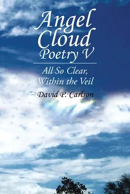 Angel Cloud Poetry V : Tout est si clair, à l'intérieur du voile - Angel Cloud Poetry V: All so Clear, Within the Veil