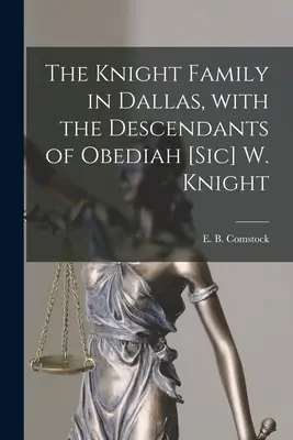 La famille Knight à Dallas, avec les descendants d'Obediah [sic] W. Knight (Comstock E. B. (Ernest Bernard) 1879-) - The Knight Family in Dallas, With the Descendants of Obediah [sic] W. Knight (Comstock E. B. (Ernest Bernard) 1879-)