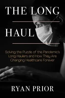Le long chemin : Résoudre l'énigme des grands voyageurs de la pandémie et comment ils changent les soins de santé pour toujours - The Long Haul: Solving the Puzzle of the Pandemic's Long Haulers and How They Are Changing Healthcare Forever