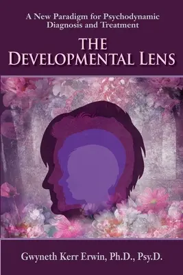 La lentille développementale : Un nouveau paradigme pour le diagnostic et le traitement psychodynamiques - The Developmental Lens: A New Paradigm for Psychodynamic Diagnosis and Treatment