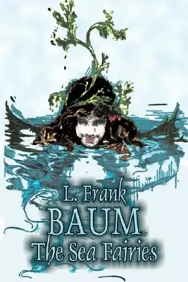 The Sea Fairies par L. Frank Baum, Fiction, Fantaisie, Littéraire, Contes de fées, Contes populaires, Légendes et Mythologie - The Sea Fairies by L. Frank Baum, Fiction, Fantasy, Literary, Fairy Tales, Folk Tales, Legends & Mythology