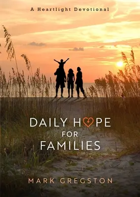 Espoir quotidien pour les familles : Un dévotionnel de Heartlight - Daily Hope for Families: A Heartlight Devotional