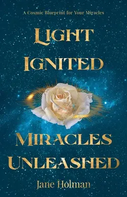 La lumière allumée, les miracles libérés : Un plan cosmique pour vos miracles - Light Ignited, Miracles Unleashed: A Cosmic Blueprint for Your Miracles