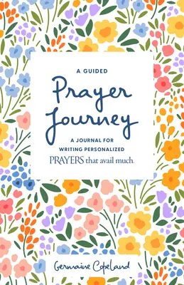 Un voyage de prière guidé : Un journal pour écrire des prières personnalisées qui rapportent beaucoup - A Guided Prayer Journey: A Journal for Writing Personalized Prayers That Avail Much