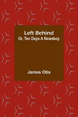 Left Behind ; Or, Ten Days a Newsboy (en anglais) - Left Behind; Or, Ten Days a Newsboy