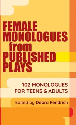 Monologues féminins tirés de pièces de théâtre publiées : 102 monologues pour adolescents et adultes - Female Monologues from Published Plays: 102 Monologues for Teens & Adults