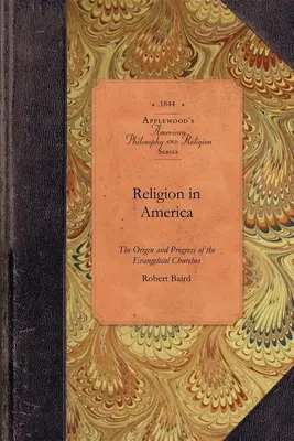 La religion en Amérique : Ou, un compte-rendu de l'origine, du progrès, de la relation à l'État et de la condition actuelle des églises évangéliques en Amérique. - Religion in America: Or, an Account of the Origin, Progress, Relation to the State, and Present Condition of the Evangelical Churches in th