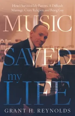 La musique m'a sauvé la vie : comment j'ai survécu à mes parents, à un mariage difficile, à une religion folle et à l'homosexualité - Music Saved My Life: How I Survived My Parents, A Difficult Marriage, Crazy Religion, and Being Gay