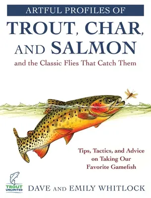 Des profils artistiques de truites, d'ombles et de saumons et les mouches classiques qui les attrapent : astuces, tactiques et conseils pour pêcher nos poissons préférés. - Artful Profiles of Trout, Char, and Salmon and the Classic Flies That Catch Them: Tips, Tactics, and Advice on Taking Our Favorite Gamefish