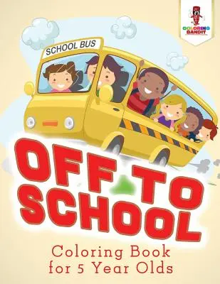 En route pour l'école : Livre de coloriage pour les enfants de 5 ans - Off to School: Coloring Book for 5 Year Olds