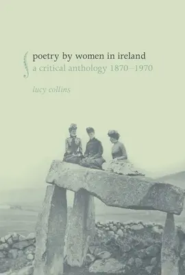 Poésie des femmes en Irlande : Une anthologie critique 1870-1970 - Poetry by Women in Ireland: A Critical Anthology 1870-1970