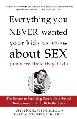 Tout ce que vous n'avez jamais voulu que vos enfants sachent sur le sexe (mais que vous aviez peur qu'ils demandent) : Les secrets pour survivre au développement sexuel de votre enfant, de la naissance à la mort. - Everything You Never Wanted Your Kids to Know about Sex (But Were Afraid They'd Ask): The Secrets to Surviving Your Child's Sexual Development from Bi