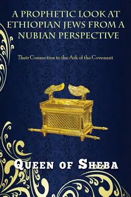 Un regard prophétique sur les Juifs éthiopiens d'un point de vue nubien : Leur lien avec l'Arche d'Alliance - A Prophetic Look at Ethiopian Jews from a Nubian Perspective: Their Connection to the Ark of the Covenant