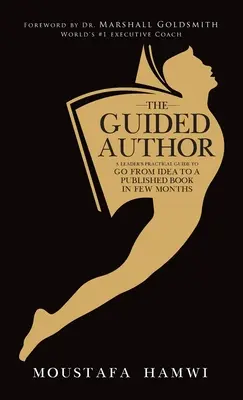 L'auteur guidé : Un guide pratique pour passer de l'idée à un livre publié en quelques mois - The Guided Author: A leader's practical guide to go from idea to a published book in a few months