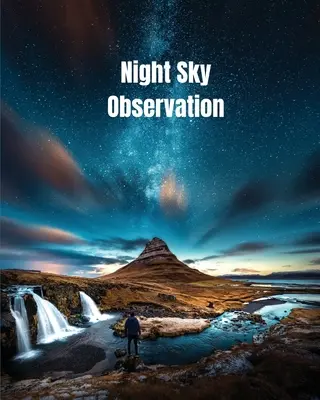 Observation du ciel nocturne : Journal d'astronomie, étoiles, observations et notes sur l'espace et la galaxie, carnet de notes pour télescope, livre - Night Sky Observation: Astronomy Journal Gift, Stars, Space & Galaxy Observations & Notes, Telescope Notebook, Book