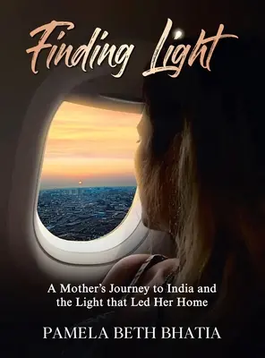 Trouver la lumière : Le voyage d'une mère en Inde et la lumière qui l'a ramenée chez elle - Finding Light: A Mother's Journey to India and the Light That Led Her Home