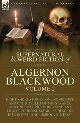 Le recueil de nouvelles surnaturelles et étranges d'Algernon Blackwood : Volume 2 - Huit nouvelles, une novelette et un roman de l'étrange et du surnaturel. - The Collected Shorter Supernatural & Weird Fiction of Algernon Blackwood: Volume 2-Eight Short Stories, One Novelette and One Novella of the Strange a