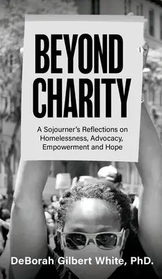 Au-delà de la charité : Réflexions d'un voyageur sur le sans-abrisme, la défense des droits, l'autonomisation et l'espoir - Beyond Charity: A Sojourner's Reflections on Homelessness, Advocacy, Empowerment and Hope