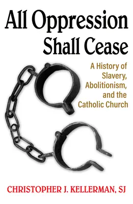 Toute oppression doit cesser : Une histoire de l'esclavage, de l'abolitionnisme et de l'Église catholique - All Oppression Shall Cease: A History of Slavery, Abolitionism, and the Catholic Church