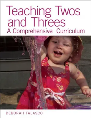 Enseigner aux enfants de deux et trois ans : Un programme d'études complet - Teaching Twos and Threes: A Comprehensive Curriculum